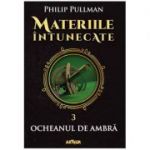 Materiile întunecate III: Ocheanul de ambră - Philip Pullman