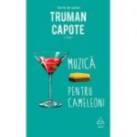 Muzică pentru cameleoni - Truman Capote