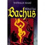 Mitul lui Bachus - Nathalie Mahe