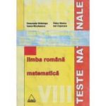 Teste Naționale. Clasa a VIII-a. Limba română. Matematică. Geografie. Istorie