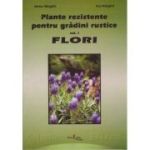 Plante rezistente pentru gradini rustice. Vol. 1. Flori