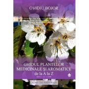 Ghidul plantelor medicinale si aromatice de la A la Z - Ovidiu Bojor