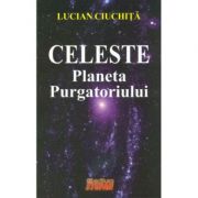 Celeste - Planeta Purgatoriului - Lucian Ciuchita
