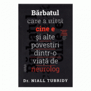 Barbatul care a uitat cine e si alte povestiri dintr-o viata de neurolog- 
Dr. Niall Tubridy