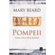 Pompeii. Viața unui oraș roman - 
Autor: Mary Beard