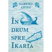 În drum spre Ikaria - Gabriel Chifu