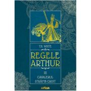 Regele Arthur III: Cavalerul Strâmb Croit - T. H. White
