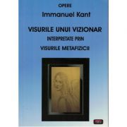Visurile unui vizionar interpretate prin visurile metafizicii – Immanuel Kant