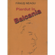 Pierdut in Balcania - Fanus Neagu