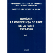 Romania la conferinta de pace de la Paris 1919-1920 volumul 1