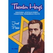 Theodor Herzl. Creatorul &quot;Statului evreu&quot;, fondatorul sionismului politic
