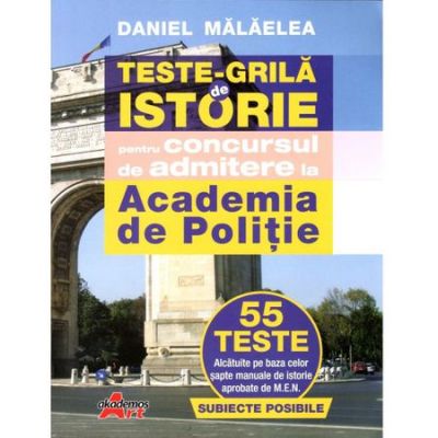 Teste grila de istorie pentru concursul de admitere la Academia de Politie - Malaelea Daniel