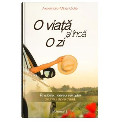 O viata si inca o zi - Vol. II - Alexandru-Mihai Gulie, ed 2018