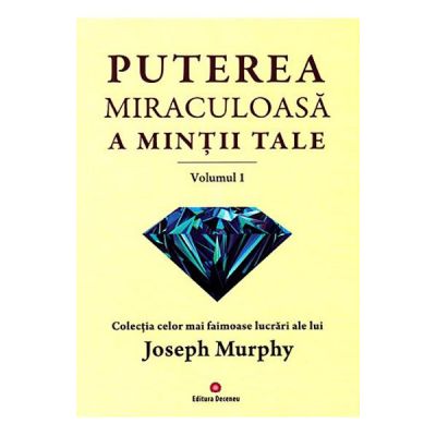 Puterea miraculoasa a mintii tale Vol. 1 - Joseph Murphy