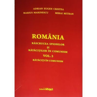 Romania rascrucea spionilor si ratacitilor in comunism (vol. 2).