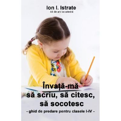Invata-ma sa scriu, sa citesc, sa socotesc - Ion I. Istrate