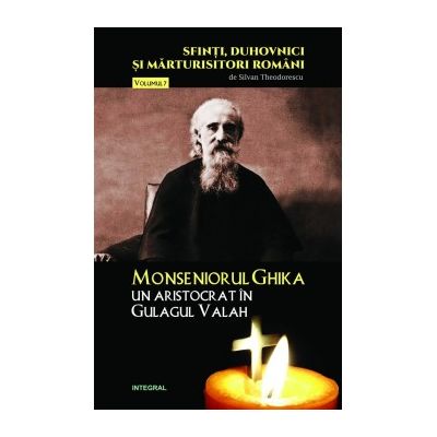 Monseniorul Ghika, un aristocrat în Gulagul Valah - Theodorescu Silvan