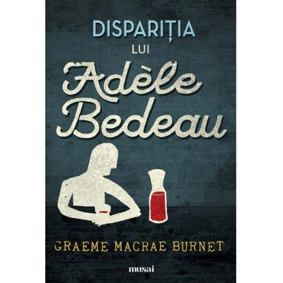 Dispariţia lui Adèle Bedeau - Graeme Macrae Burnet