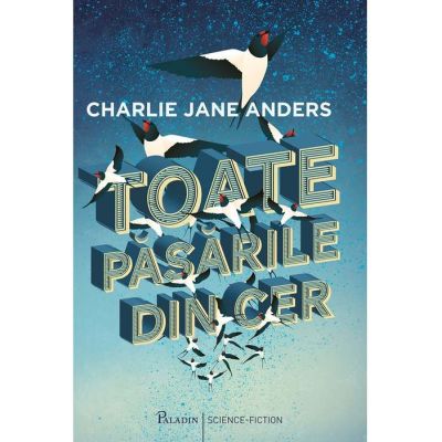 Toate păsările din cer - Charlie Jane Anders