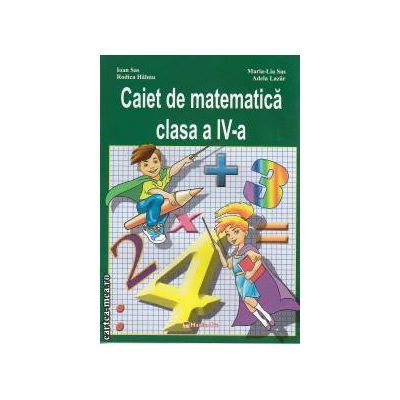 Caiet de matematica clasa 4 a - Ioan Sas, Maria Sas, Rodica Halmu, Adela Lazar
