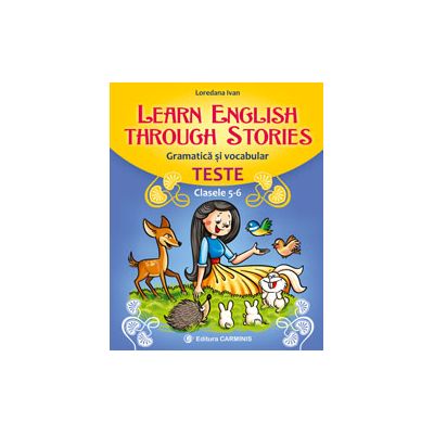 LEARN ENGLISH THROUGH STORIES. Gramatică şi vocabular. Teste. Clasele 5-6. E5-6
