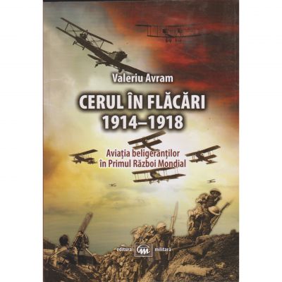 Cerul in flacari 1914-1918 - Valeriu Avram