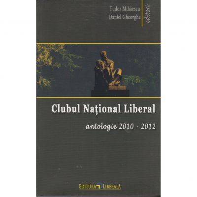 Clubul National Liberal antologie 2010-2012 - Tudor Mihaescu, Daniel Gheorghe
