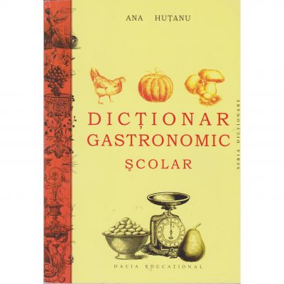 Dictionar gastronomic scolar - Ana Hutanu
