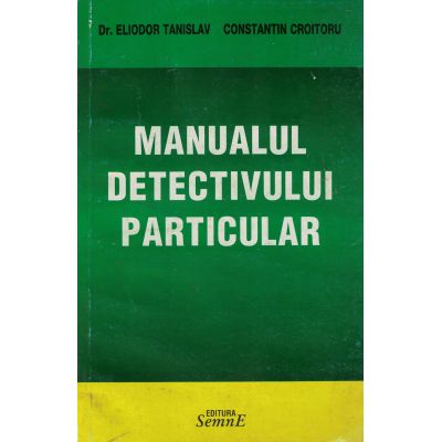 Manualul detectivului particular - Eliodor Stanislav, Constantin Croitoru