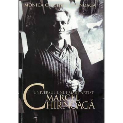 Universul unui mare artist, Marcel Chirnoaga - Monica Cerchez Chirnoaga