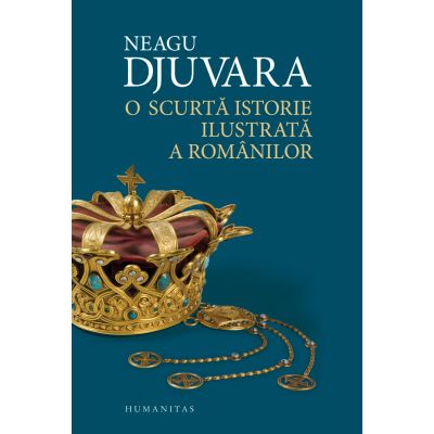 O scurtă istorie ilustrată a românilor - Neagu Djuvara