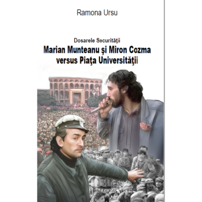 Dosarele Securității. Marian Munteanu și Miron Cozma versus Piața Universității - Ursu Ramona