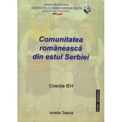 Comunitatea romaneasca din estul Serbiei. Studiu geografic - Ionelia Toarca