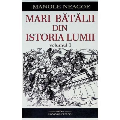 Mari batalii din istoria lumii (vol. I) - Manole Neagoe