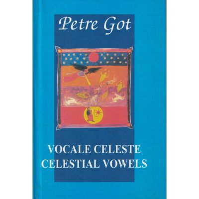 Vocale celeste ( Celestial vowels ) editie bilingva romana-engleza - Petre Got