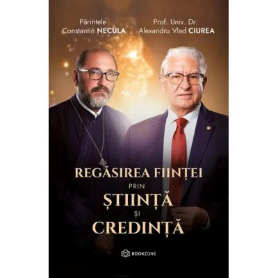 Regasirea fiintei prin stiinta si credinta - Dr. Alexandru Ciurea, Parintele Necula