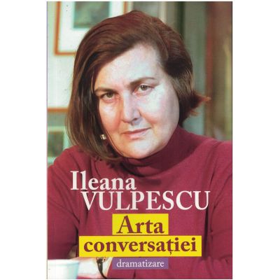 Arta Conversatiei (dramatizare) - Ileana Vulpescu